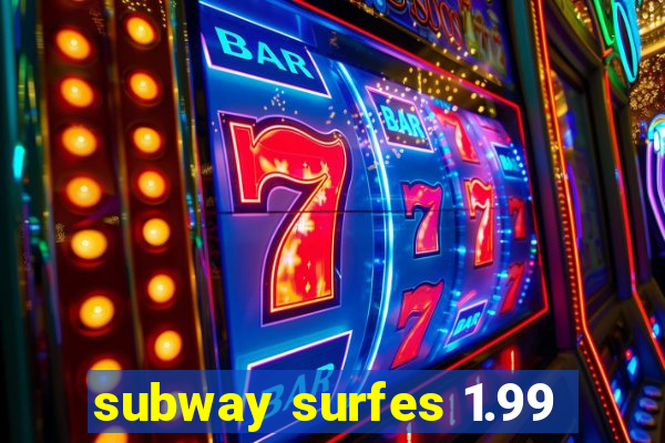 subway surfes 1.99